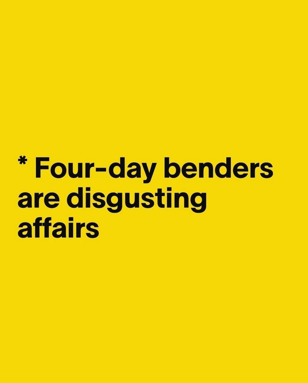 Yellow background with black text that says, 'Four-day benders are disgusting affairs.' ; 10 Things I Learned Rawdogging a 4-Day Rave Without Booze or Drugs for Vice Magazine and Vice Media, and Bass Coast Music Festival.