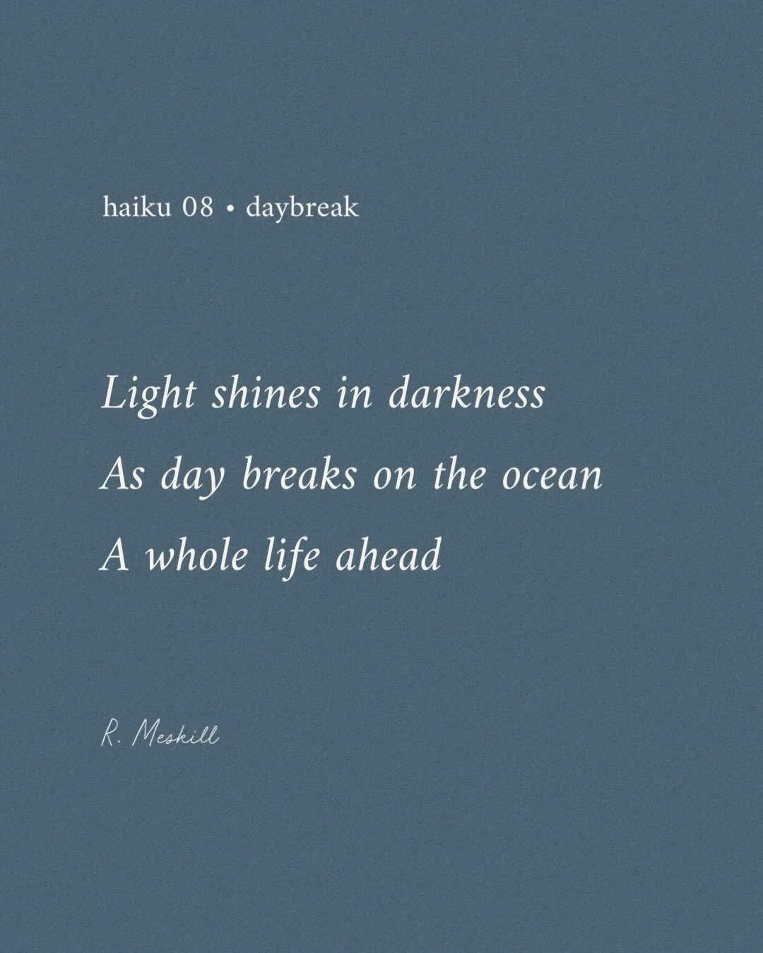 Light shines in darkness
As day breaks on the ocean
A whole life ahead
☼
By R. Meskill
Daybreak &bull; haiku 08
Published on The Meskill Report