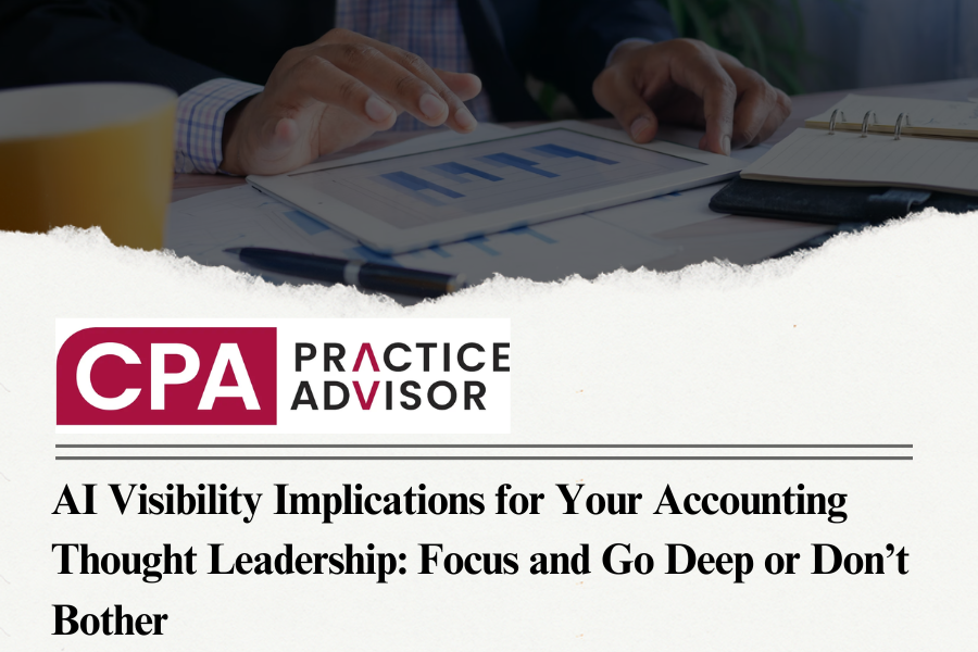 AI Visibility Implications for Your Accounting Thought Leadership: Focus and Go Deep or Don’t Bother