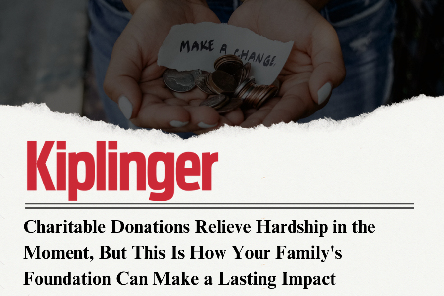 Charitable Donations Relieve Hardship in the Moment, But This Is How Your Family's Foundation Can Make a Lasting Impact