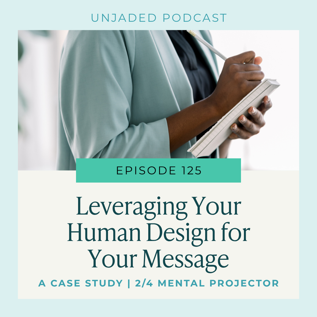 Ep. 125 | Leveraging Your Human Design for Your Message | A Case Study | 2/4 Mental Projector
