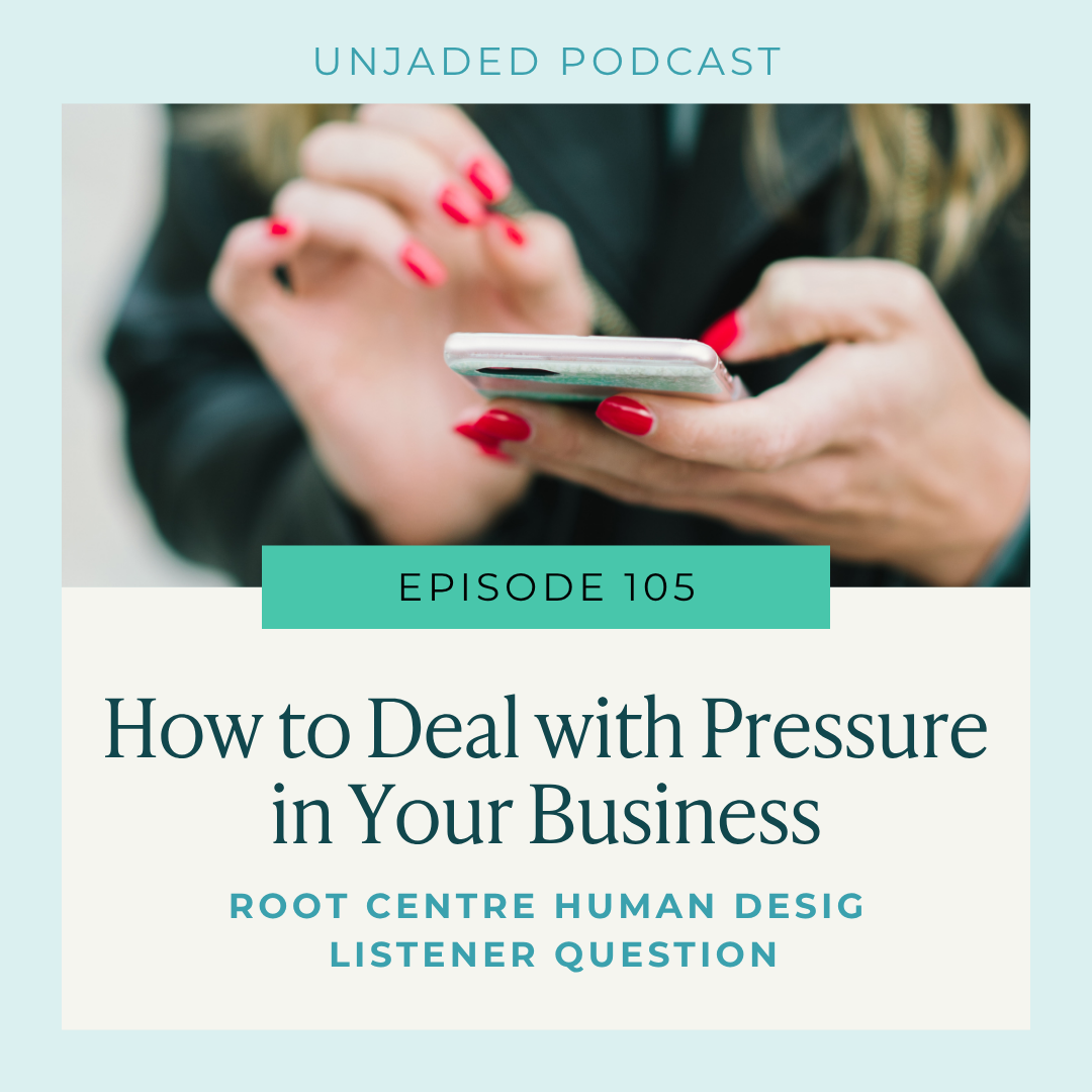 Ep. 105 | How to Deal with Pressure in Your Business | Root Centre Human Design | Listener Question