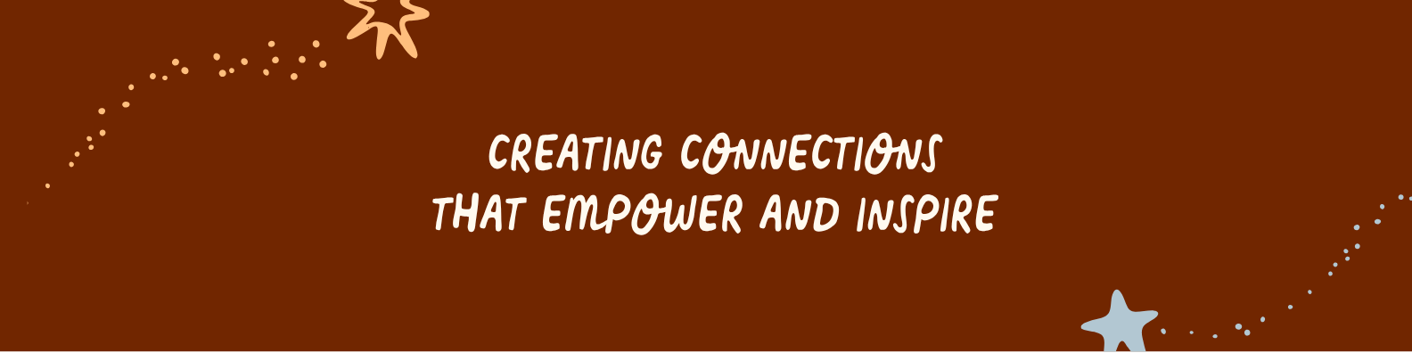 Brown background with decorative star and dotted line design, featuring the text 'Creating connections that empower and inspire' in white, bold handwritten font.