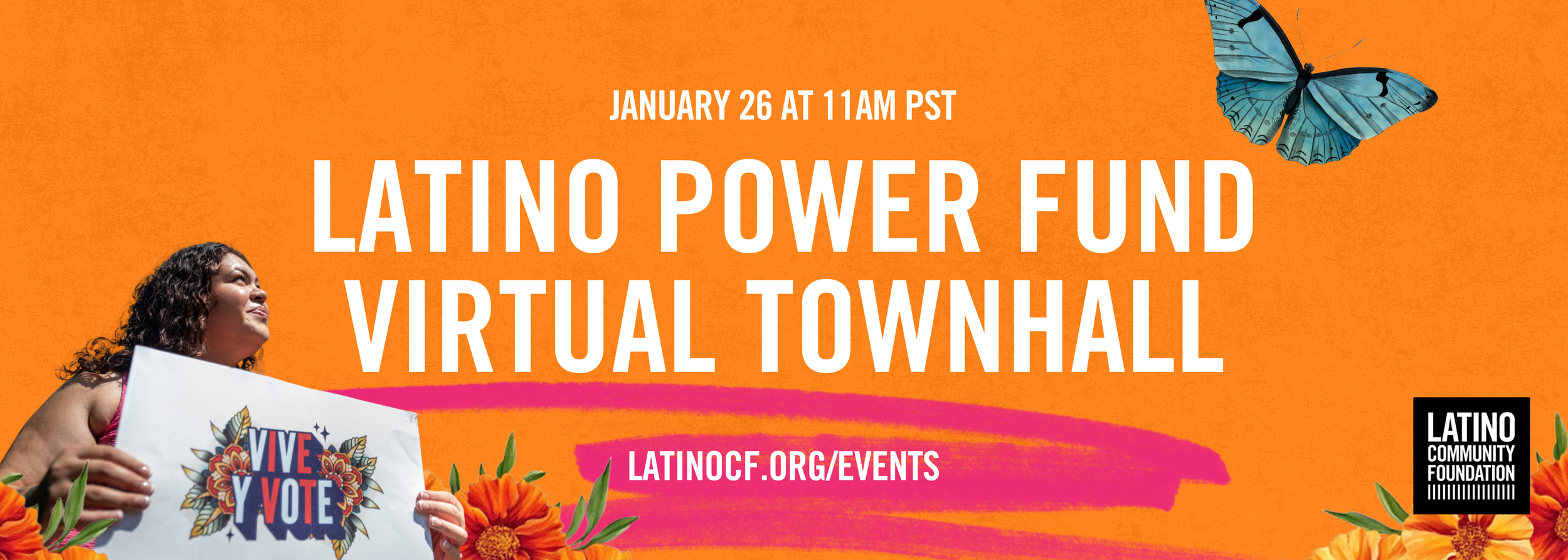 A woman holding a sign that says "Vive y Vote" with flowers surrounding her, an orange background, and a blue butterfly in the top right corner. Text overlay states: "January 26 at 11am PST. Latino Power Fund Virtual Townhall. Latinocf.org/events." L