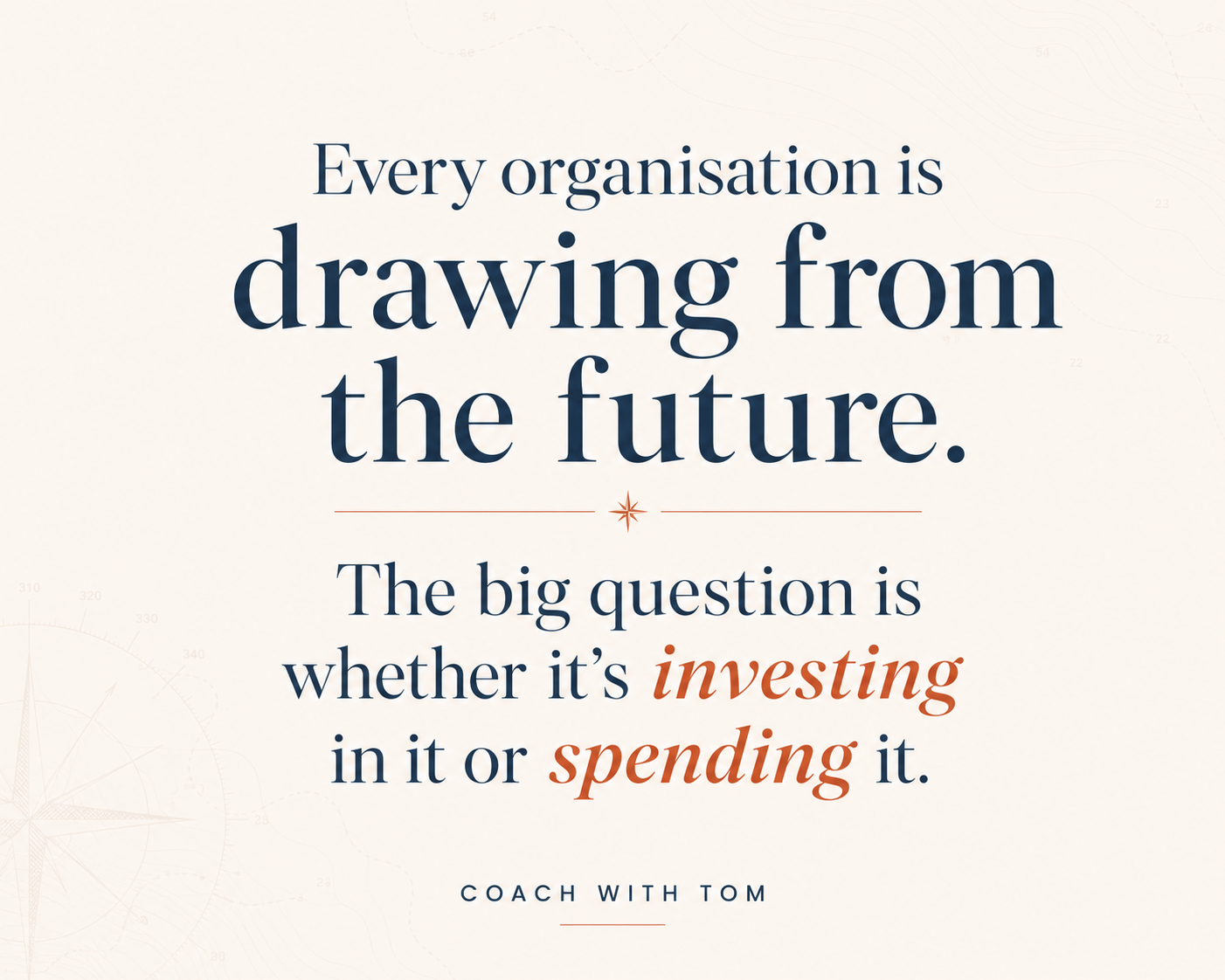 Pull Quote: Every organisation si drawing from the future. The big question is whether it's investing in it or spending it.
