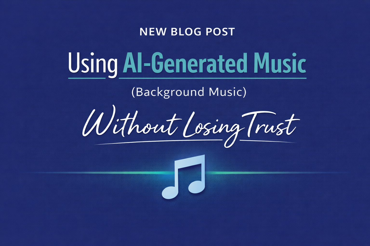 Promotional graphic for a blog post titled “Using AI-Generated Music (Background Music) Without Losing Trust.” The design features a navy blue background with white and teal text and a musical note icon representing AI-generated music.