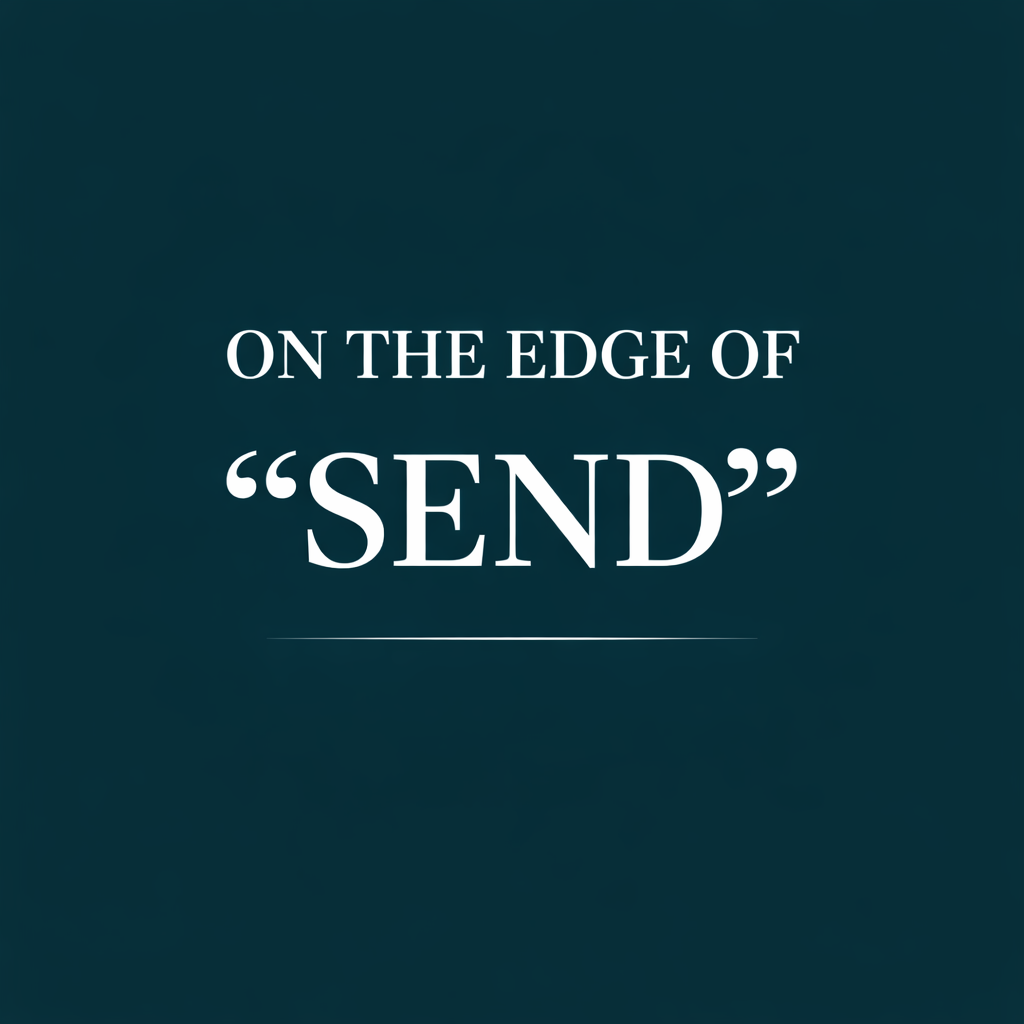 On the Edge of "Send"
