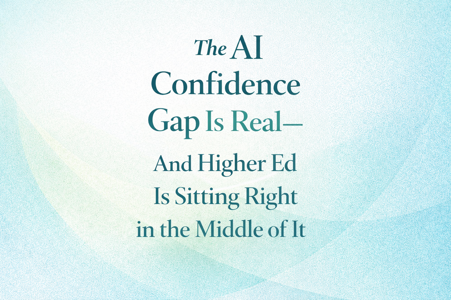 The AI Confidence Gap Is Real—And Higher Ed Is Sitting Right in the Middle of It