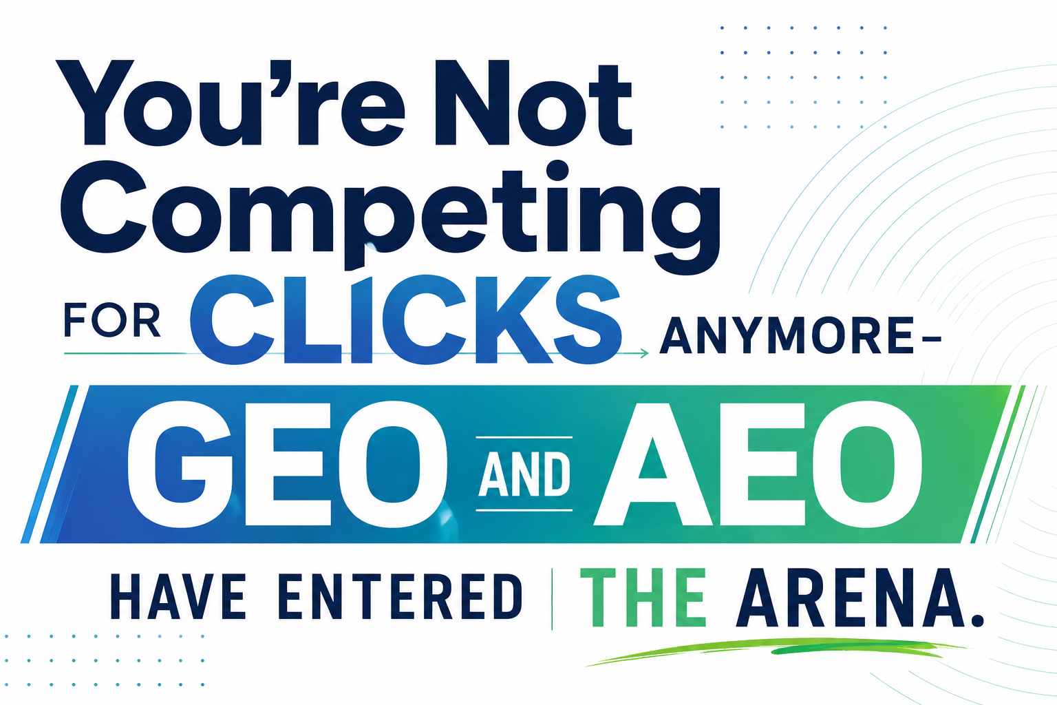 You’re Not Competing for Clicks Anymore- GEO and AEO have entered the Arena.