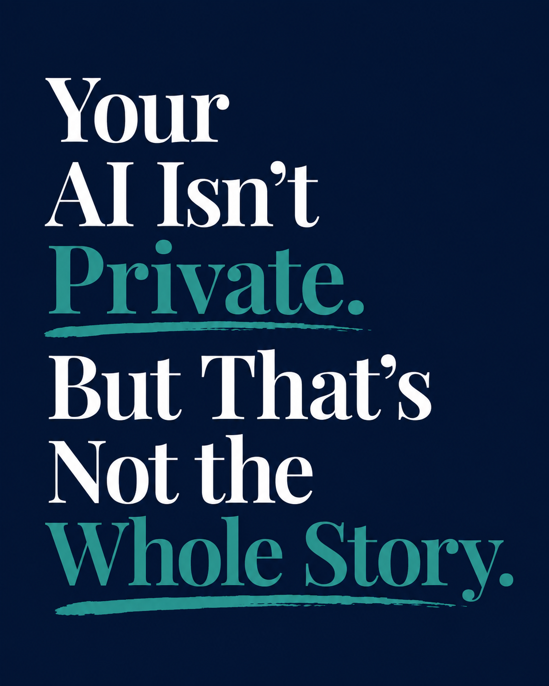 Your AI Isn't Private. But That's Not the Whole Story.