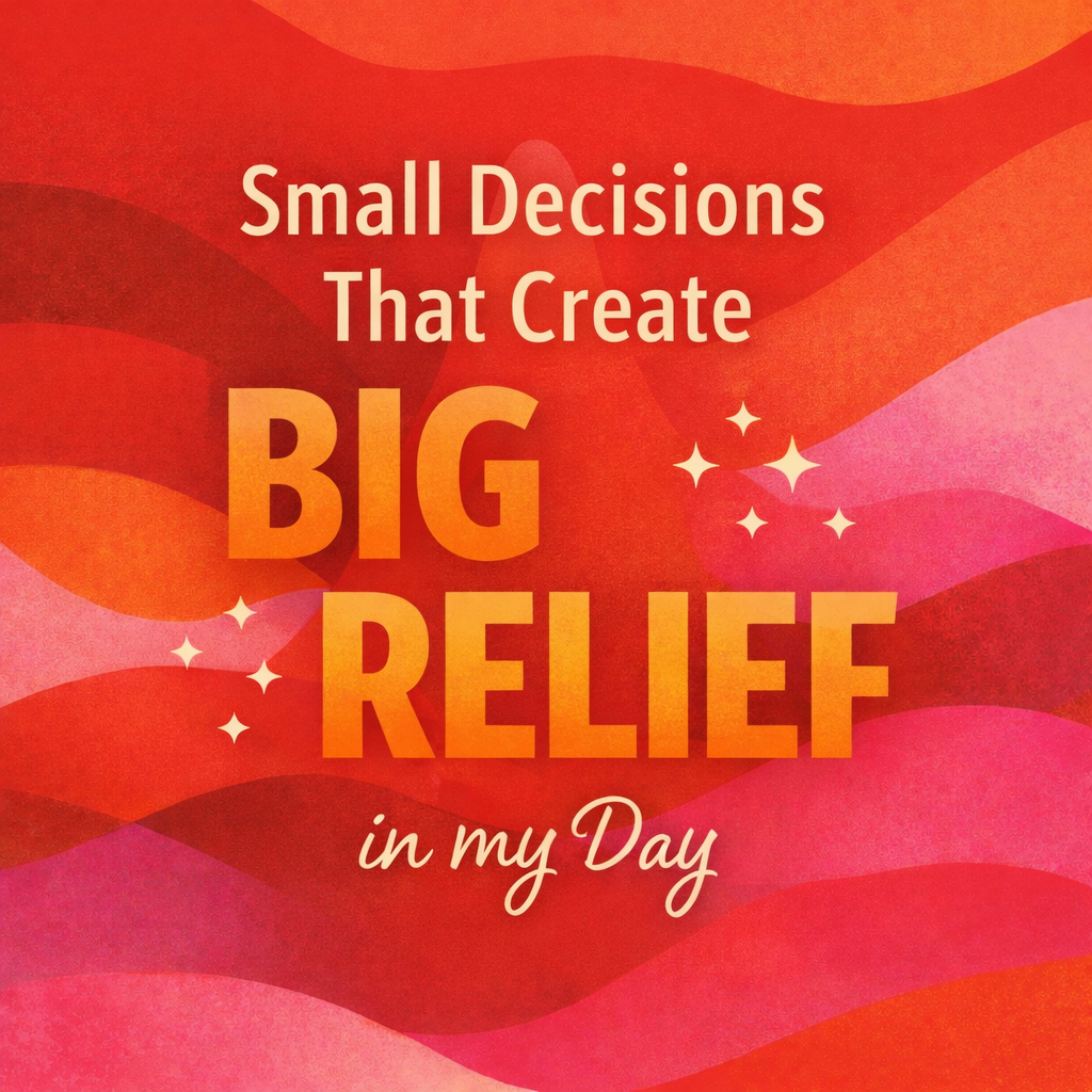 Graphic with warm red, orange, and pink abstract waves. Large bold text reads “Small Decisions That Create BIG RELIEF,” with “in my Day” in a softer script below. Small star-like accents emphasize the phrase “Big Relief.”