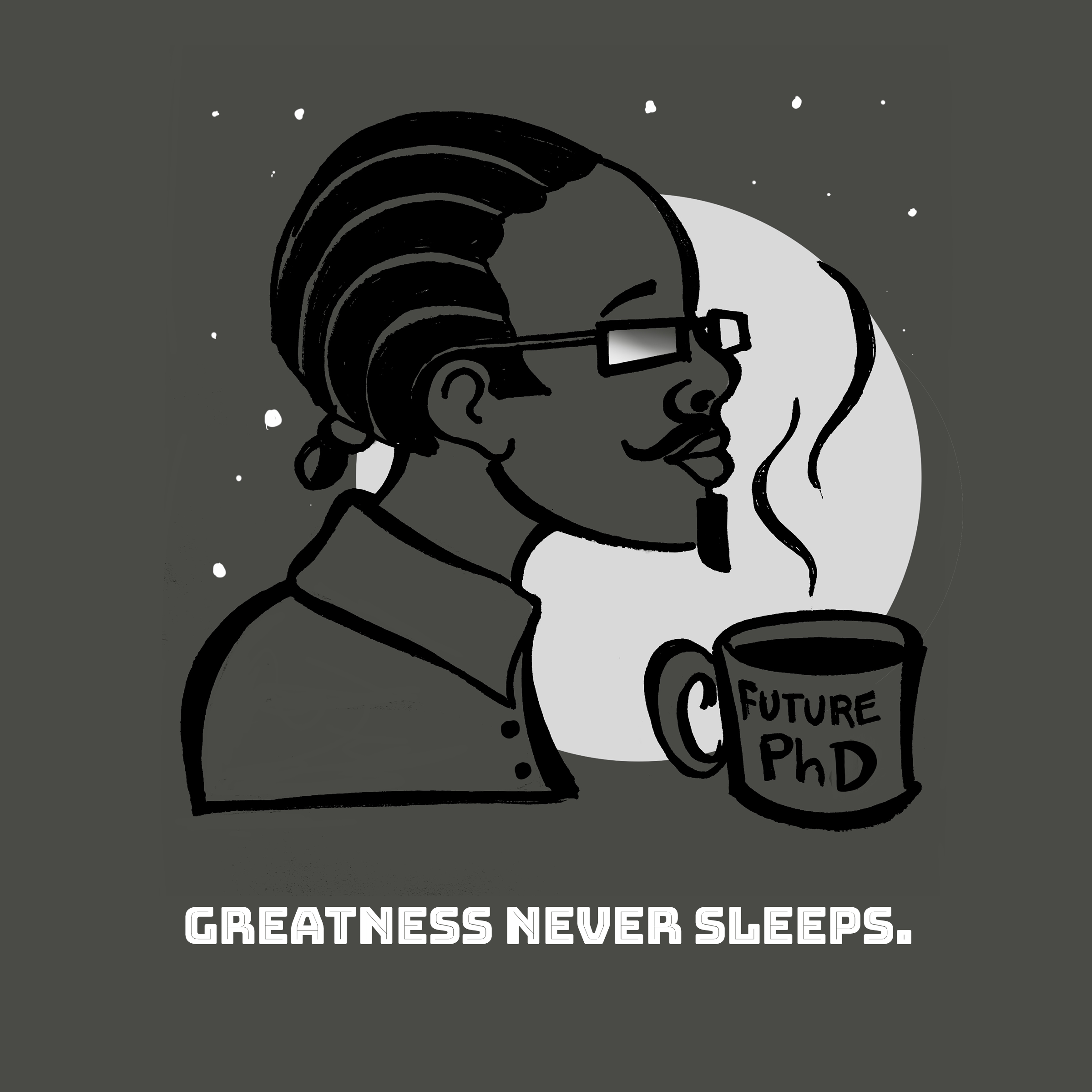 Illustration of a person with glasses and a goatee holding a mug labeled "Future PhD," with a full moon in the background and the phrase "Greatness never sleeps" below.