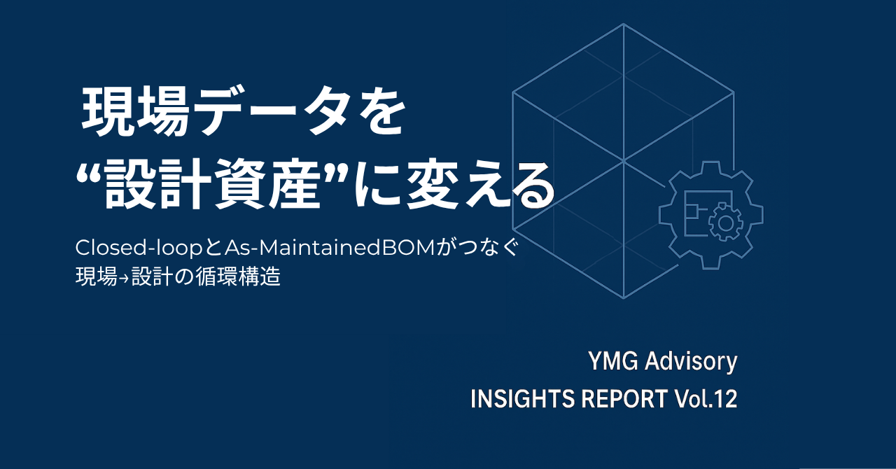 Vol.12：現場データを“設計資産”に変える 　─ 現場保守情報のフィードバック構造（Closed-loop）