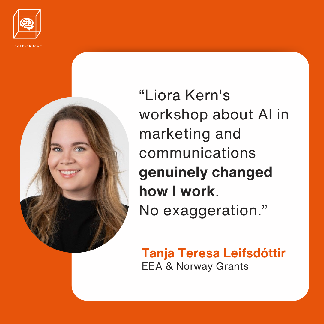 “Liora Kern's workshop about AI in marketing and communications  genuinely changed how I work. 
No exaggeration.” - Tanja Teresa Leifsdóttir