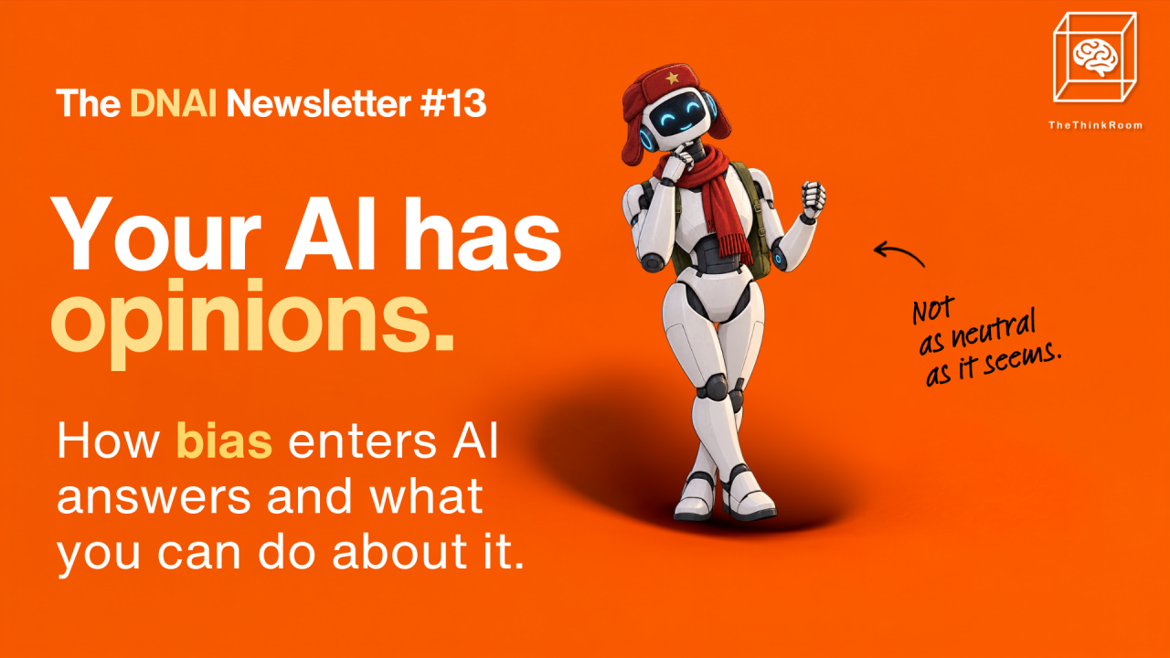 The Think Room’s DNAI Newsletter #13 cover featuring a robot and the headline “Your AI has opinions,” exploring how bias shapes AI answers and what you can do about it.