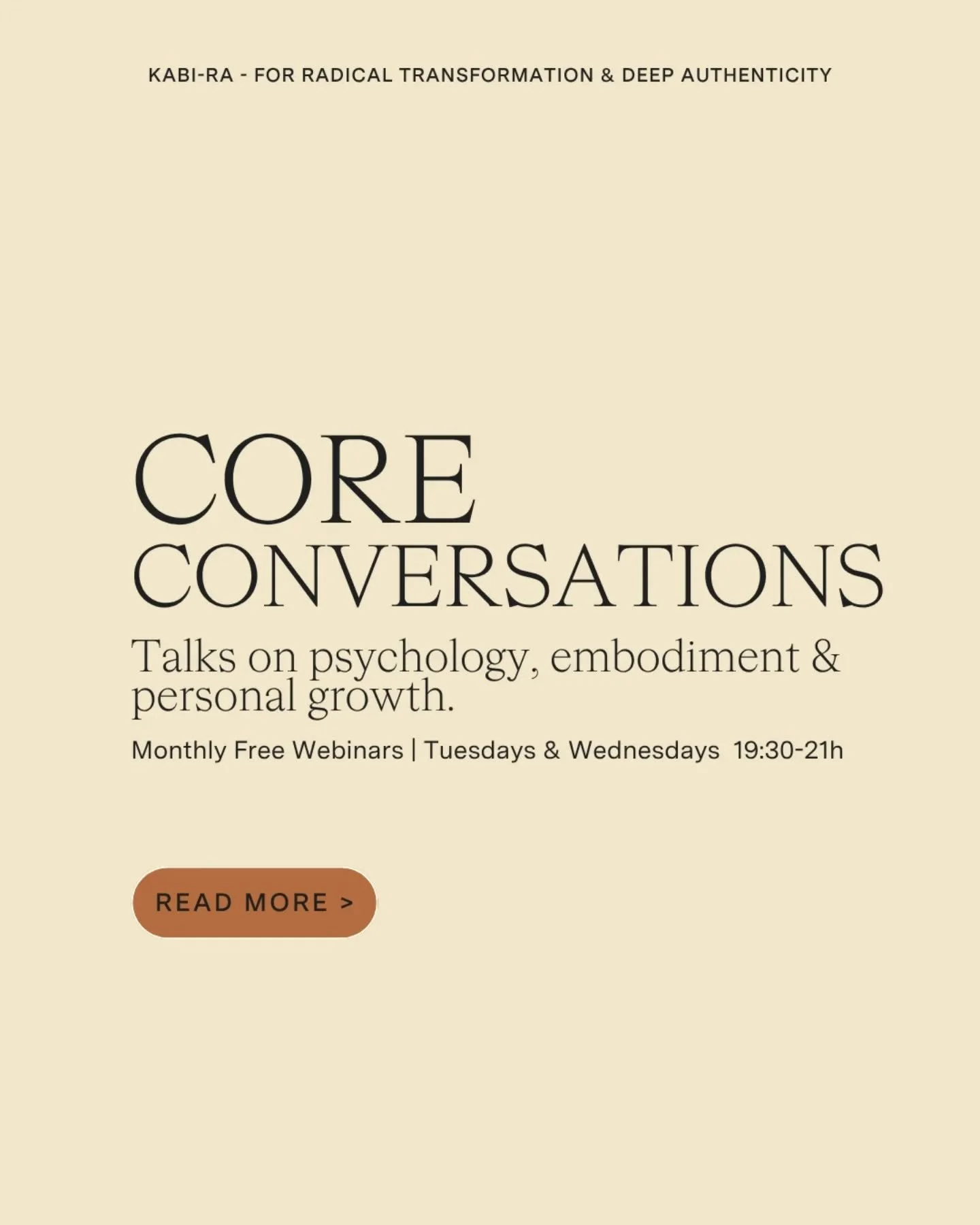 &bull; CORE CONVERSATIONS &bull; 
Free monthly webinars on psychology, embodiment &amp; personal growth

You are curious about yourself and life. 

You value honest conversations, meaningful questions and practical practices. 

You want to understand