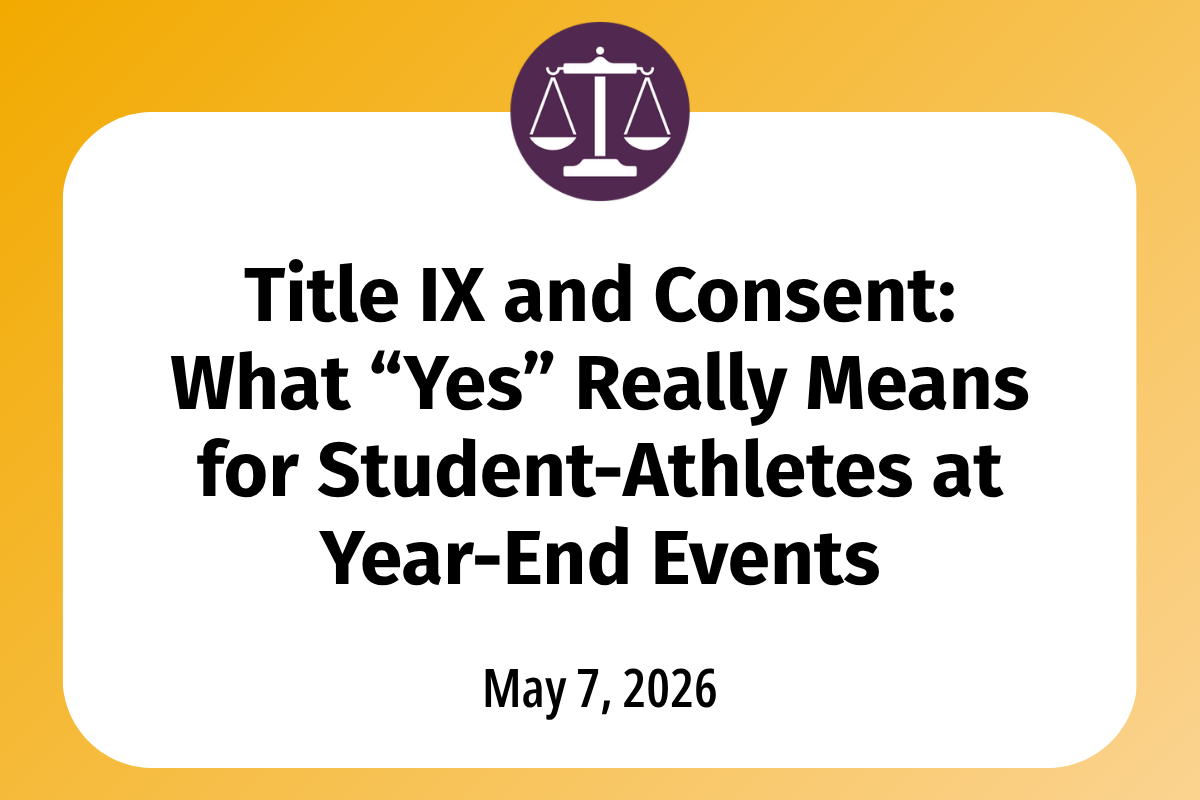 Title IX and Consent: What “Yes” Really Means for Student-Athletes at Year-End Events