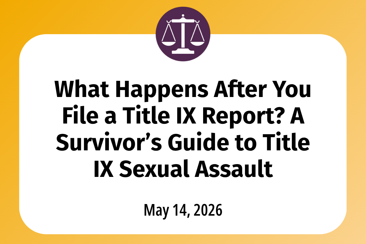 What Happens After You File a Title IX Report? A Survivor’s Guide to Title IX Sexual Assault