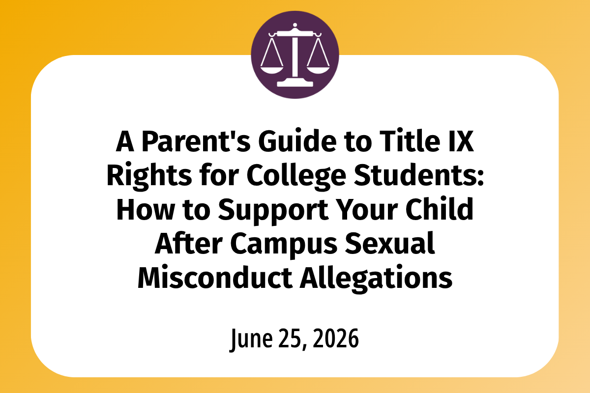       
  
    A Parent's Guide to Title IX Rights for College Students: How to Support Your Child After Campus Sexual Misconduct Allegations  Summer is when many families hear the full story for the first time. Your college athlete is home, and what 