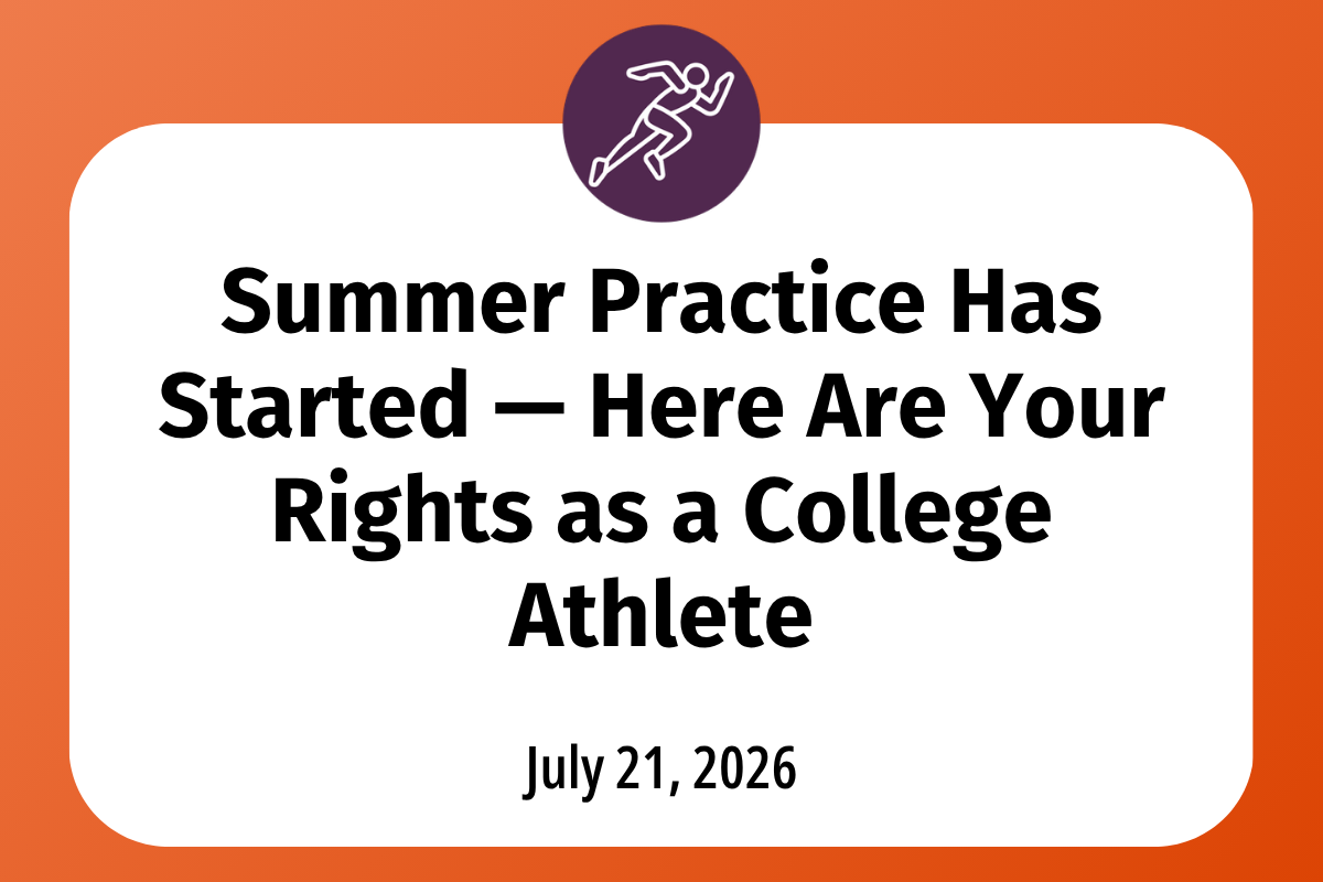       
  
     Summer Practice Has Started — Here Are Your Rights as a College Athlete    July is here, and for college athletes, that means one thing: summer practice season is in full swing.   Whether you're a returning player or an incoming freshm