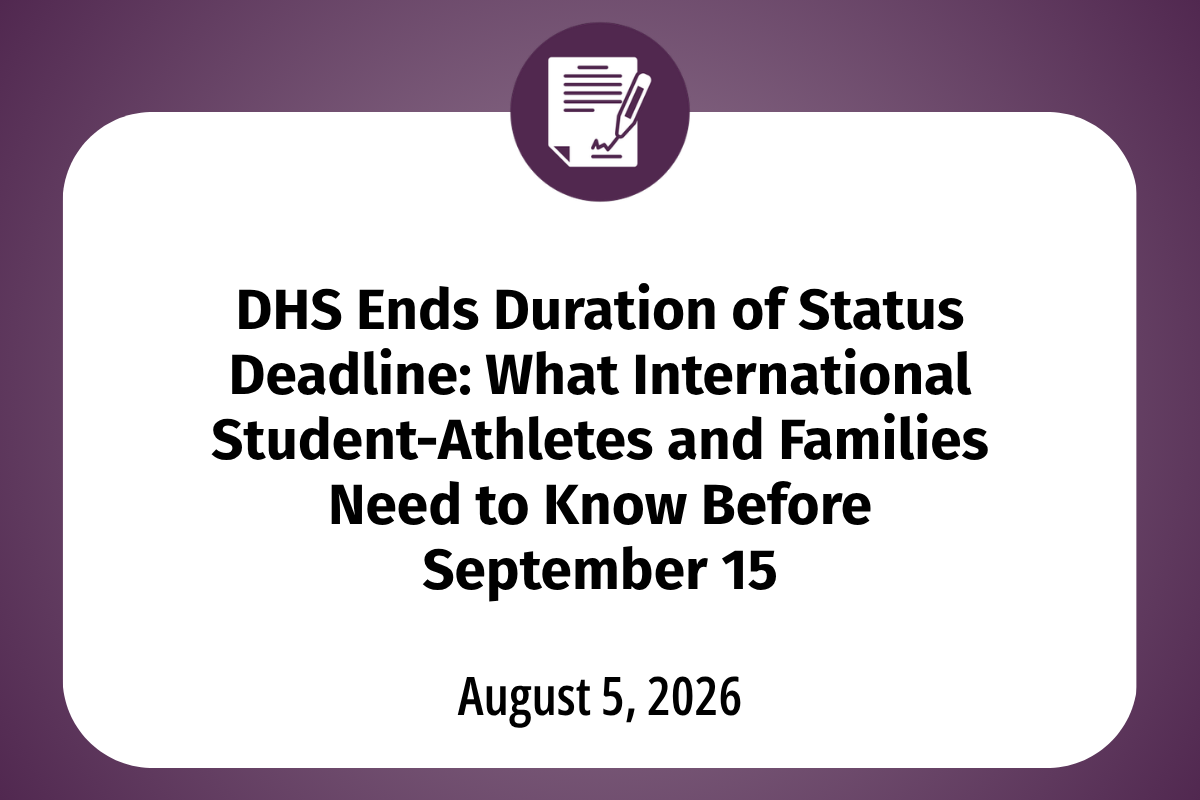       
  
    DHS Ends Duration of Status Deadline: What International Student-Athletes and Families Need to Know Before Sept. 15    For years, international students on F-1 visas lived under "Duration of Status" or “DHS,” an open-ended framework tha