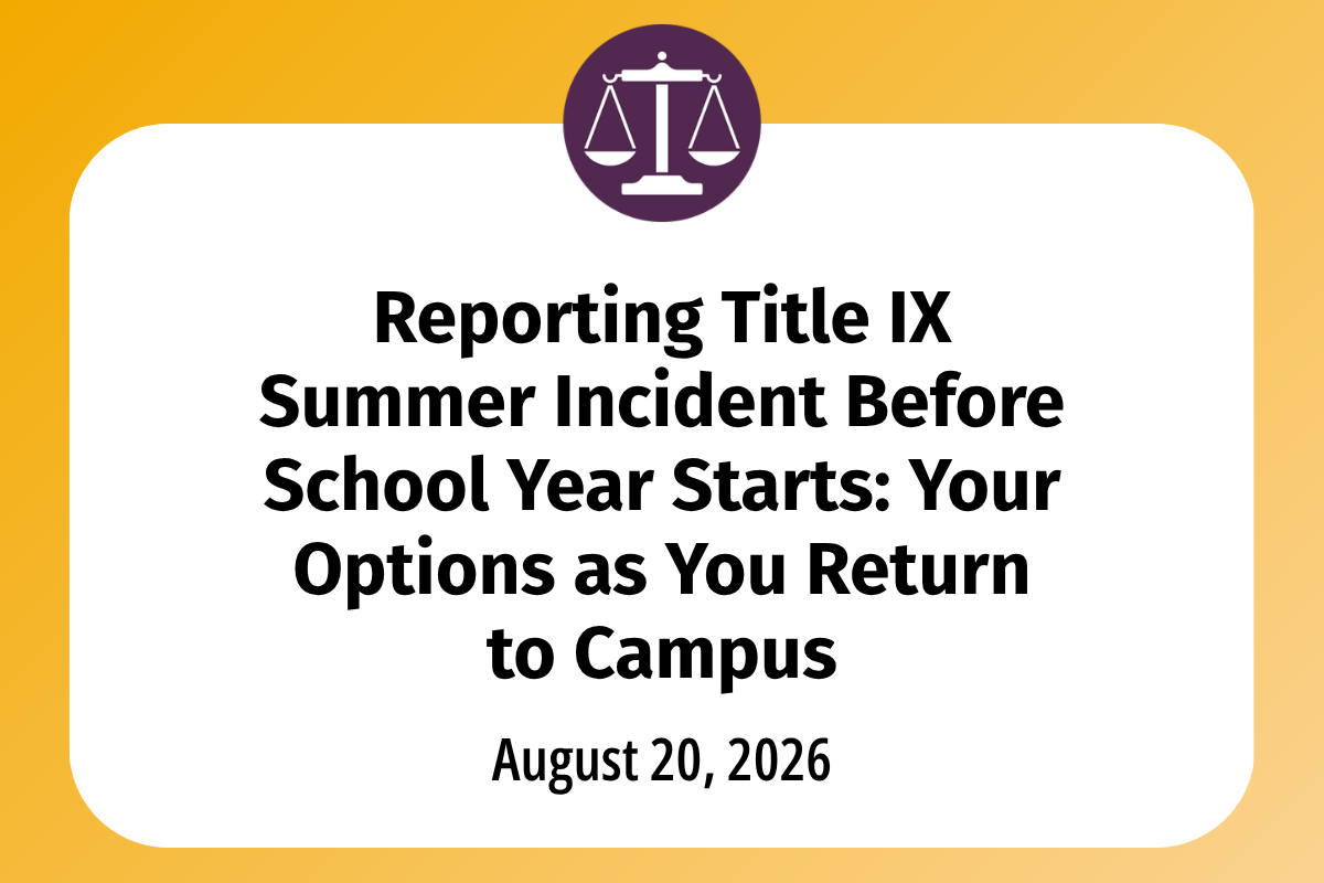       
  
    Reporting Title IX Summer Incident Before School Year Starts: Your Options as You Return to Campus  If something happened to you this summer, and you're now heading back to school, you may be wondering whether you can still report it un