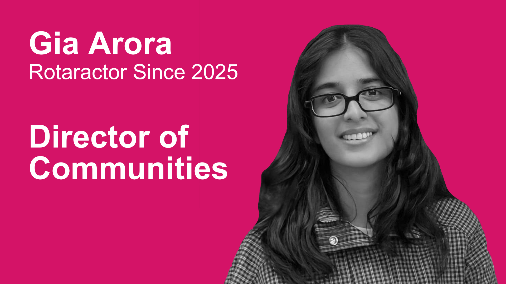 A promotional graphic featuring Gia Arora, a woman with long dark hair and glasses, smiling, against a pink background. The text reads 'Gia Arora, Rotaractor Since 2025, Director of Communities.'