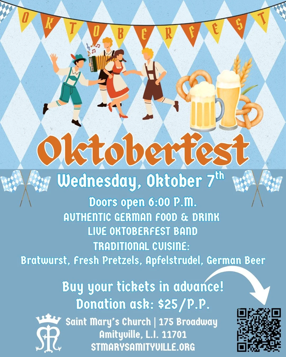 OKTOBERFEST &ndash; Wednesday, Oktober 7 at 6:00 P.M. 

This year Oktoberfest is coming to St. Mary&rsquo;s! Enjoy a fun-filled evening with German food &amp; drink, live music, dancing, and a raffle!

Whether you&rsquo;re a seasoned Oktoberfest vete