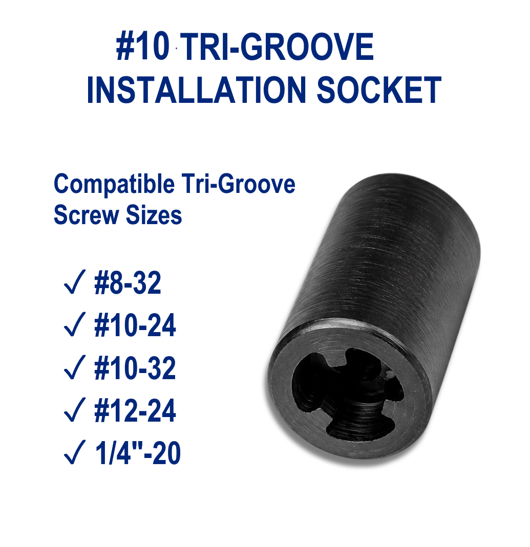 #10 Tri-Groove installation socket compatible with #8-32, #10-24, #10-32, and 1/4-20 security