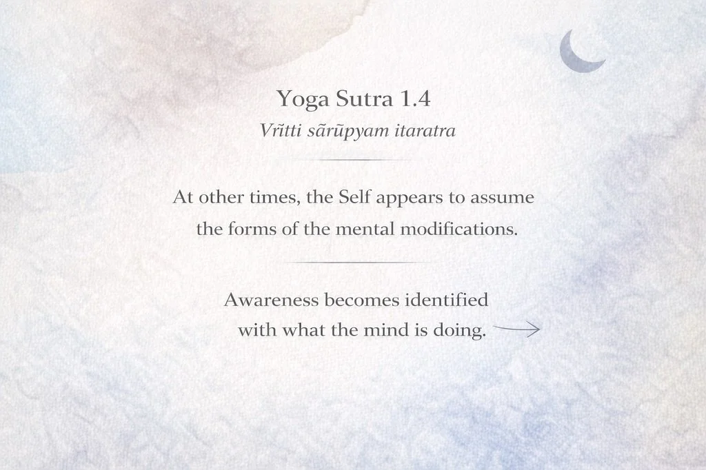Yoga Sutra 1.4 reminds us that when the mind is active, we often begin to identify with its movements.
Over time, we take ourselves to be our thoughts, our roles, our bodies, and our stories.

But yoga offers a different invitation.
Not to reject the