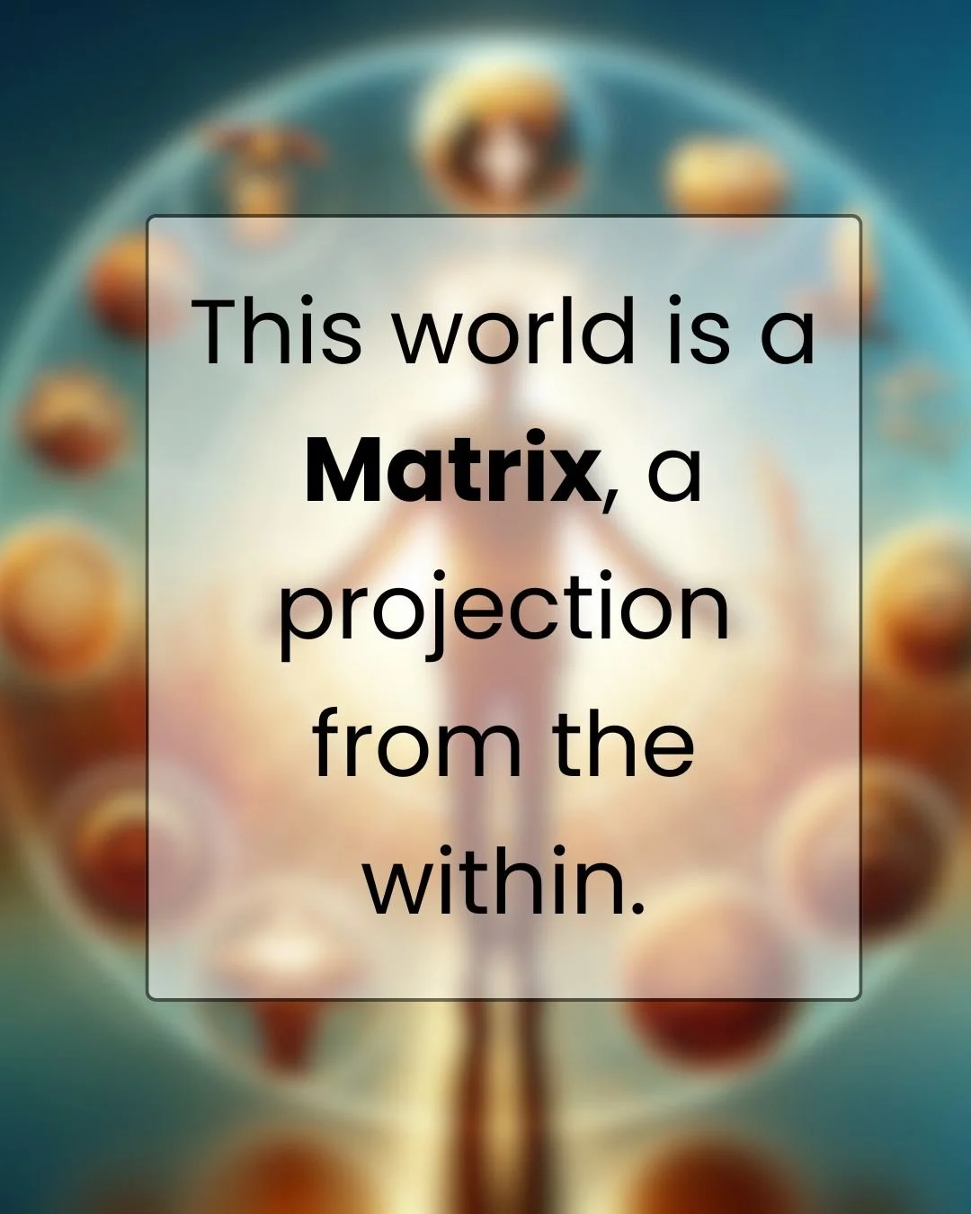 ⚡This world is a matrix⚡, a projection from our world within.
As we gain conscience of this belief, we start to be aware of our thought process.
The actions we make tend to affect our minds, which influence the perception that we have about ourselv