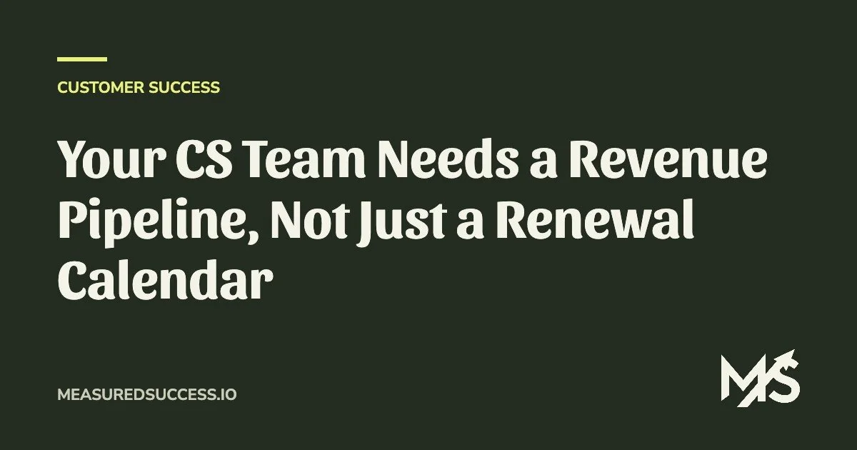 Your CS Team Needs a Revenue Pipeline, Not Just a Renewal Calendar