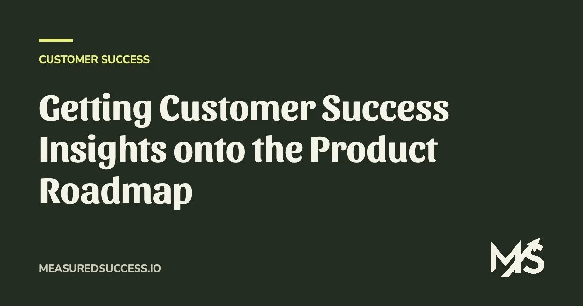 Getting Customer Success Insights onto the Product Roadmap