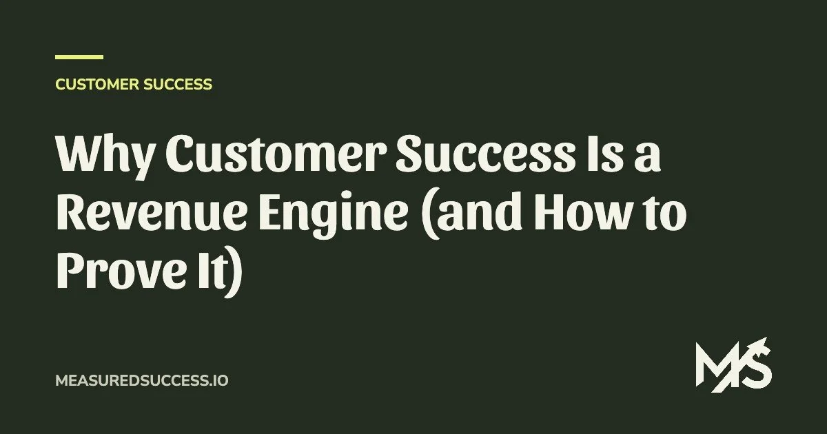 Why Customer Success Is a Revenue Engine (and How to Prove It)