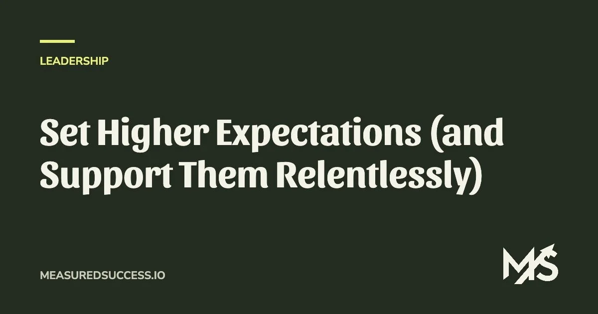 Set Higher Expectations (and Support Them Relentlessly)
