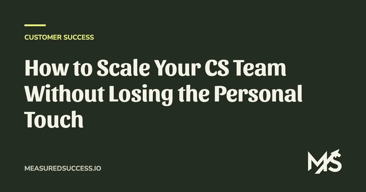 How to Scale Your CS Team Without Losing the Personal Touch