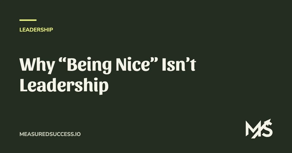 Why “Being Nice” Isn’t Leadership