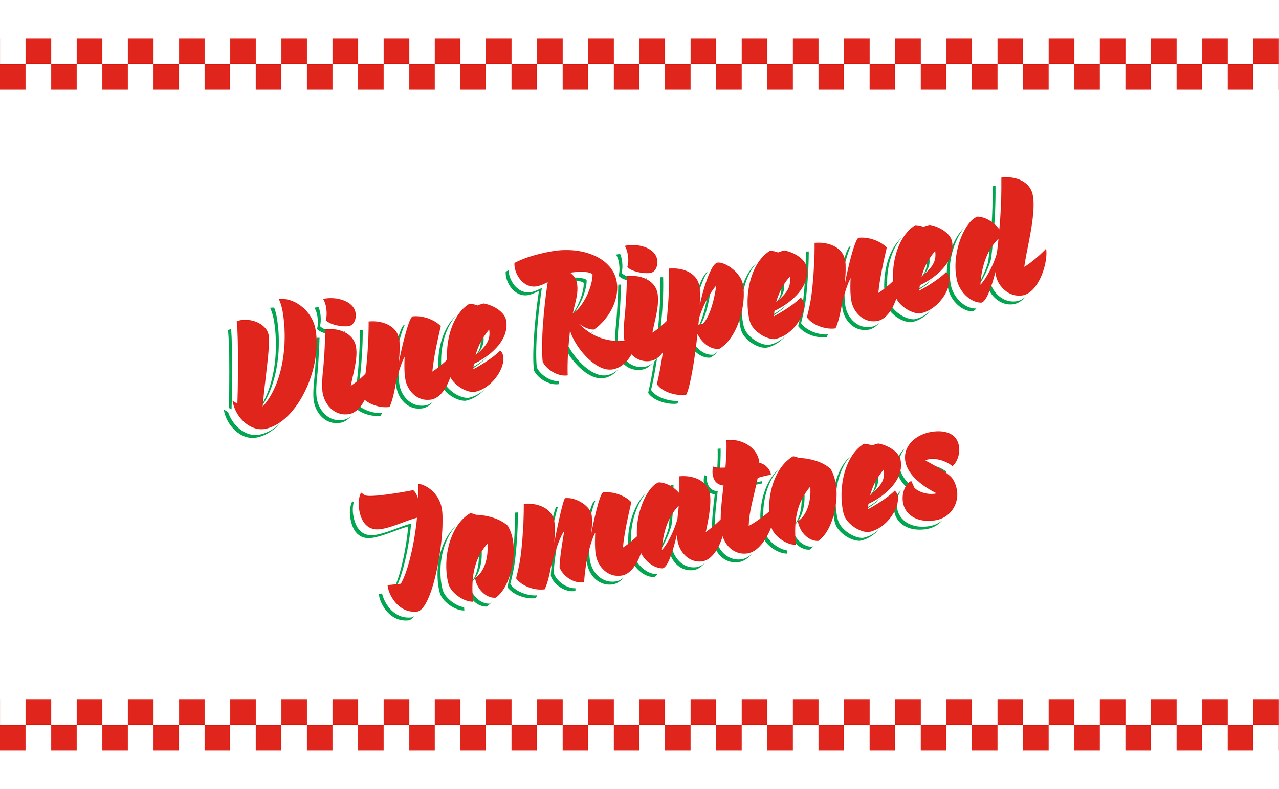 VINE RIPENED TOMATOES