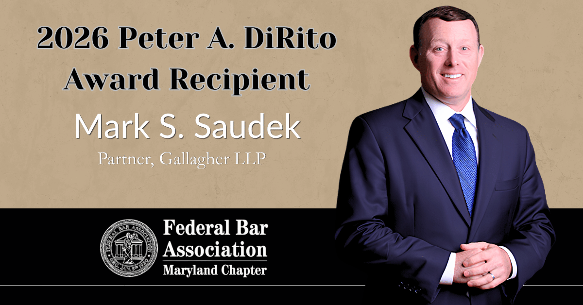 Mark S. Saudek, Partner at Gallagher LLP, FBA Maryland Chapter National Delegate & 2026 Peter A. DiRito Award Recipient