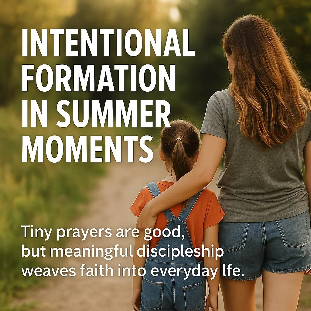 🌞 Monday Focus: Intentional Formation in Summer Moments

Tiny prayers and quick blessings are good&mdash;but meaningful discipleship takes more. It&rsquo;s not just scattered spiritual words; it&rsquo;s weaving intentional, Christ-centered rhythms i