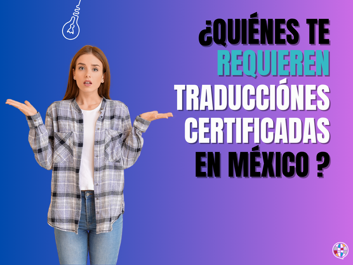 ¿Quiénes te requieren traducciones certificadas en México?