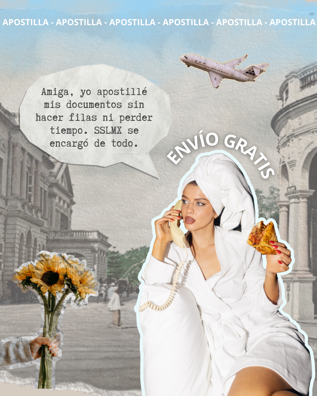 Mujer con toalla en la cabeza hablando por teléfono en una calle, sosteniendo una rebanada de pizza. En la esquina inferior izquierda, una mano con guantes sostiene un ramo de girasoles. En el cielo, un avión volando. Texto en español: 'Envío gratis' y un mensaje en una burbuja que dice: 'Amiga, yo apostillé mis documentos sin hacer filas ni perder tiempo. SSLMX se encargó de todo.'