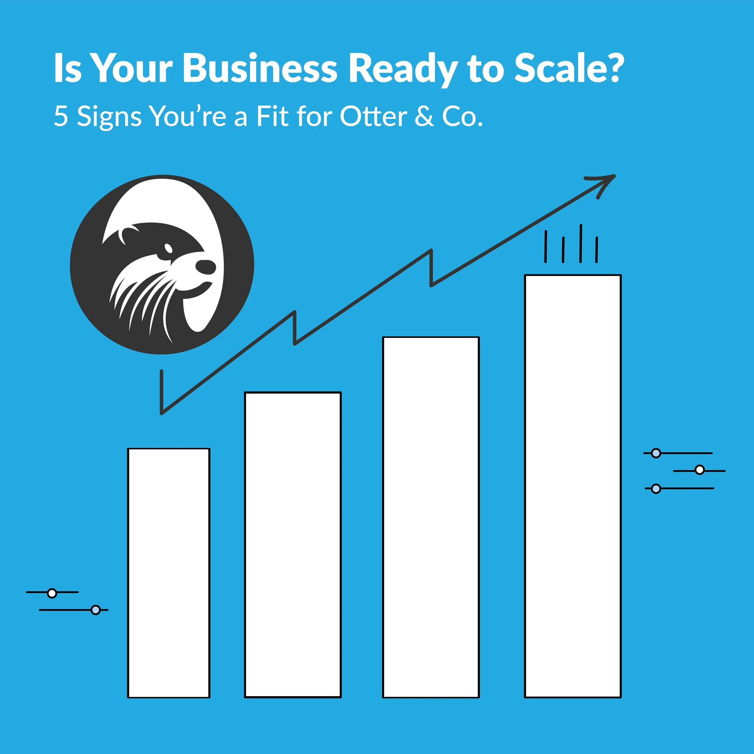 Blog: Is Your Business Ready to Scale? 5 Signs You’re a Fit for Otter & Co.