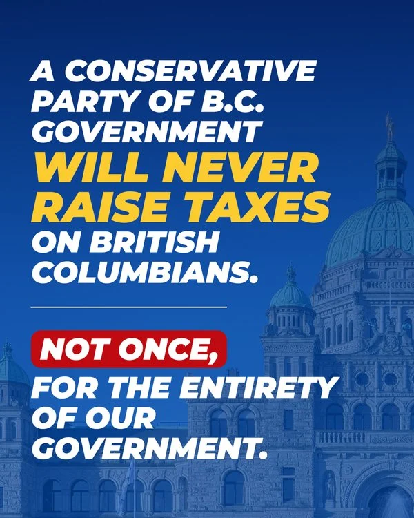 No tax increases.

The Conservative Party of BC has pledged that a Conservative government will not raise taxes during its mandate. I support that commitment.

Families and small businesses are making careful decisions about every dollar. Government 