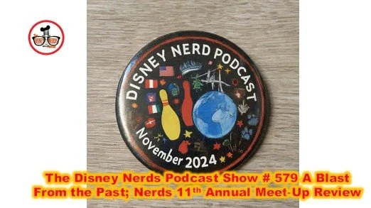 The Disney Nerds Podcast Show # 579 A Blast From the Past; Nerds 11th Annual Meet-Up Review
