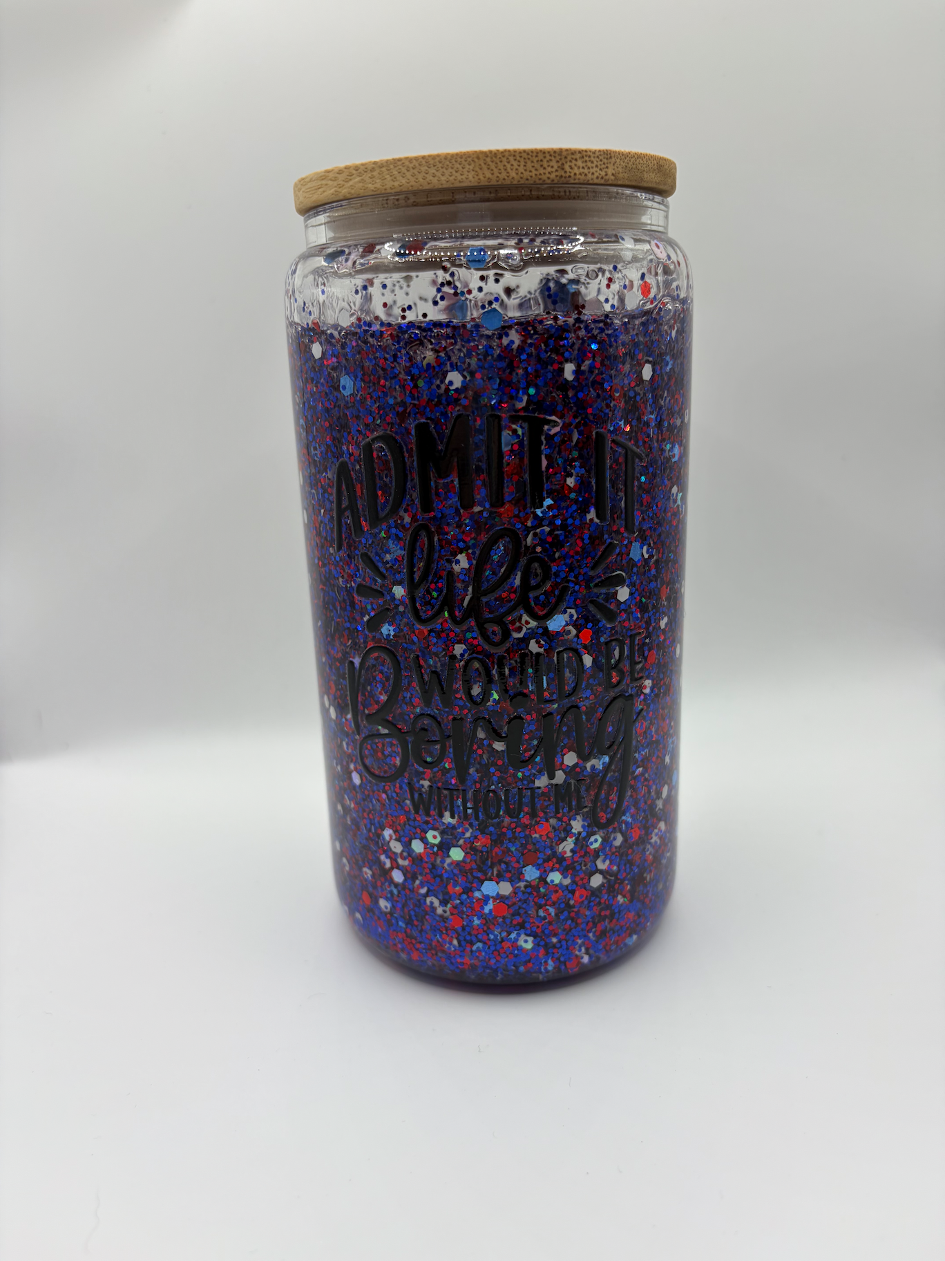 Admit it Life would be boring without me