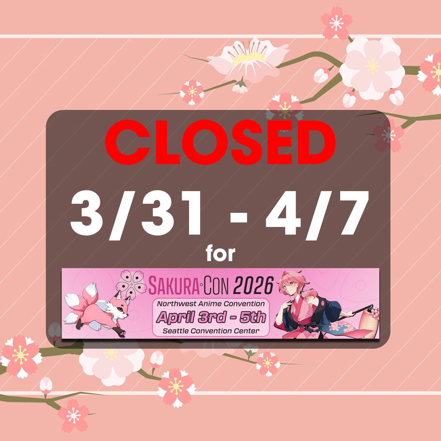 CLOSED for Sakura Con 2026