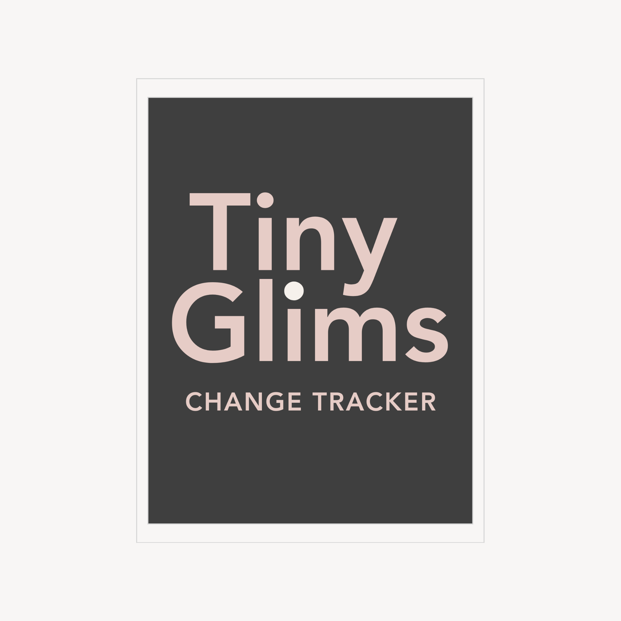 Dark grey Tiny Glims Change Tracker cover with large pale pink “Tiny Glims” lettering and “Change Tracker” underneath, framed by a white border.