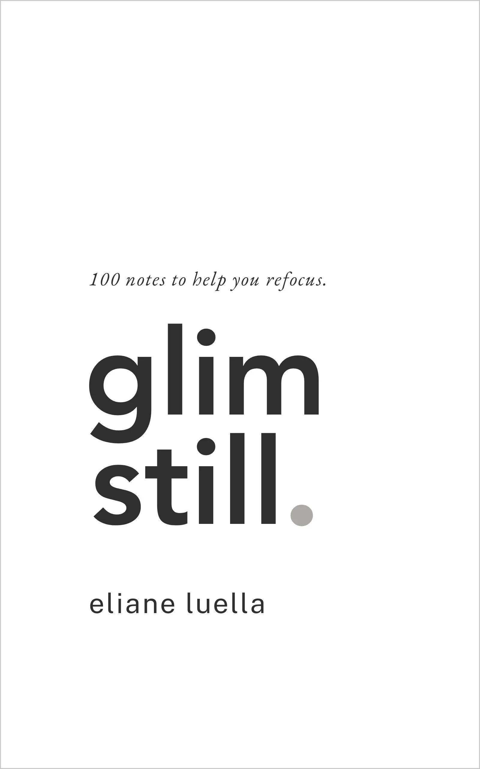 Cover of the book Glim Still by Eliane Luella, with the subtitle "100 notes to help you refocus." Minimal, clean design. 
