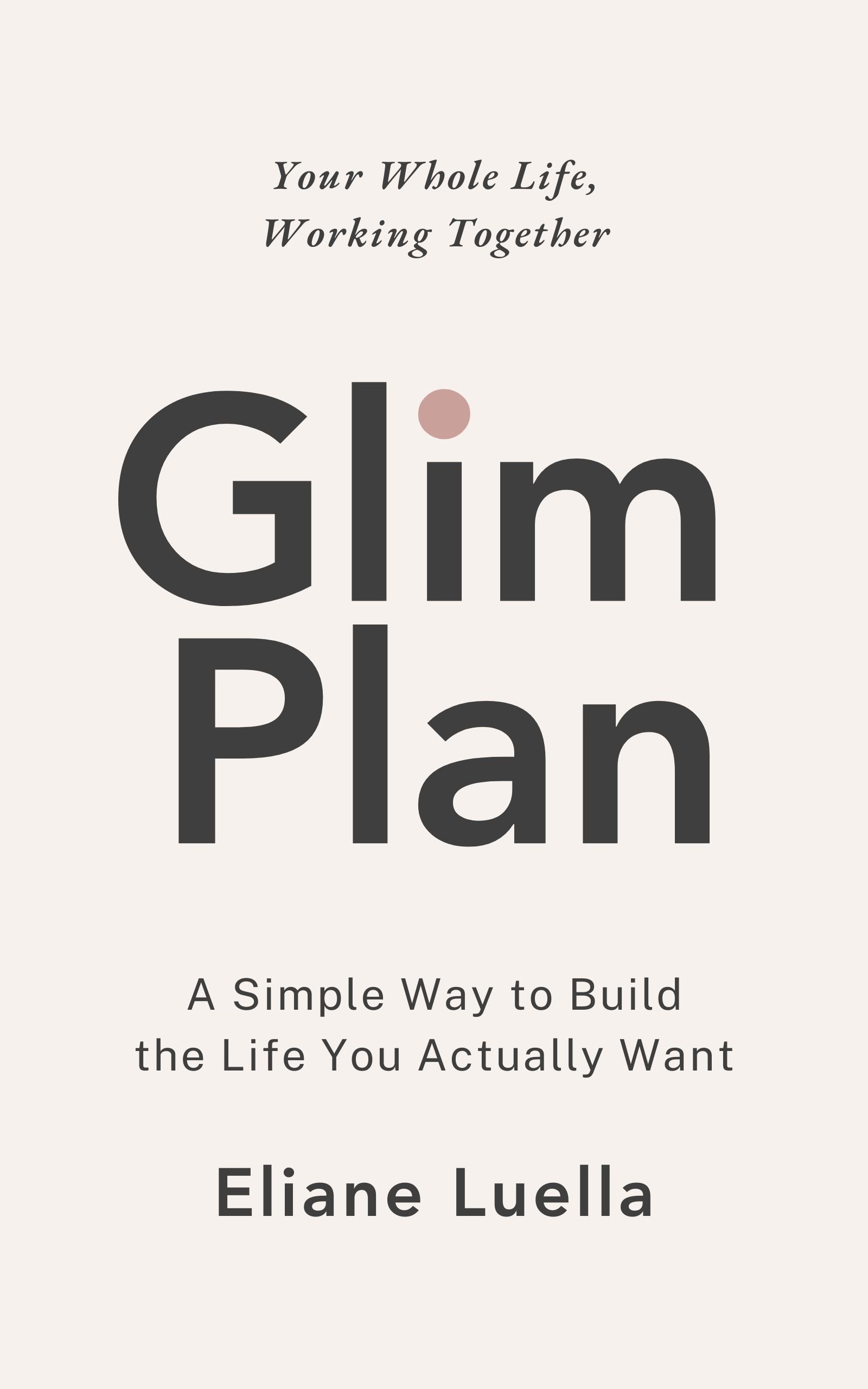 Cover of the book Glim Plan by Eliane Luella, with the subtitle  "A Simple Way to Build the Life You Actually Want." Minimal, clean design.